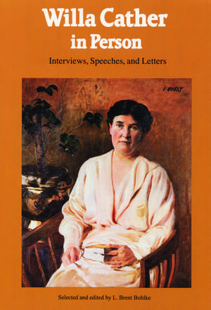 Willa Cather in Person: Interviews, Speeches, and Letters de Willa Cather