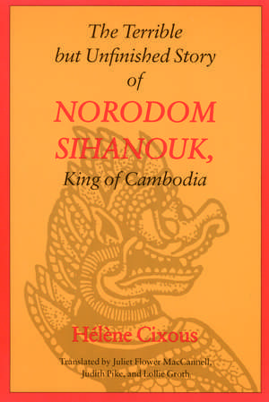 The Terrible but Unfinished Story of Norodom Sihanouk, King of Cambodia de Helene Cixous