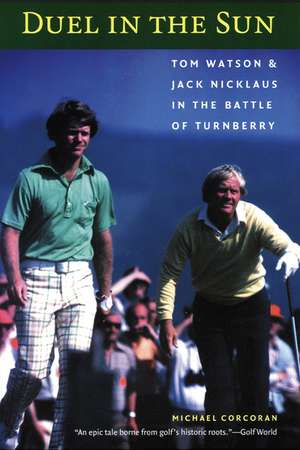 Duel in the Sun: Tom Watson and Jack Nicklaus in the Battle of Turnberry de Michael Corcoran