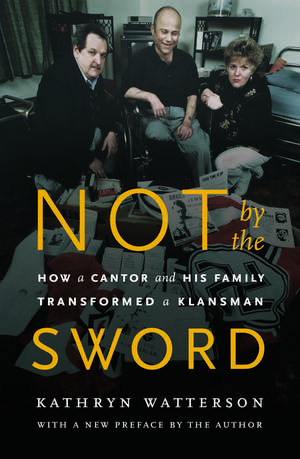 Not by the Sword: How a Cantor and His Family Transformed a Klansman de Kathryn Watterson