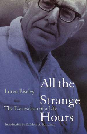 All the Strange Hours: The Excavation of a Life de Loren Eiseley