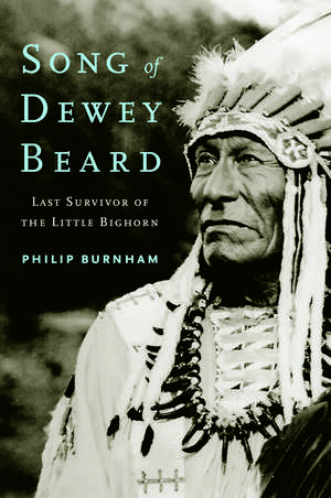 Song of Dewey Beard: Last Survivor of the Little Bighorn de Philip Burnham