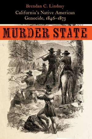 Murder State: California's Native American Genocide, 1846-1873 de Brendan C. Lindsay