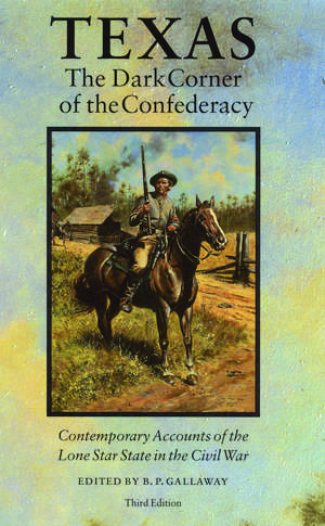 Texas, the Dark Corner of the Confederacy – Contemporary Accounts of the Lone Star State in the Civil War (Third Edition) de B. P. Gallaway