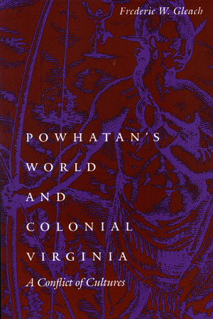 Powhatan's World and Colonial Virginia: A Conflict of Cultures de Frederic W. Gleach