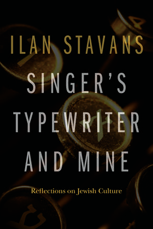 Singer's Typewriter and Mine: Reflections on Jewish Culture de Ilan Stavans