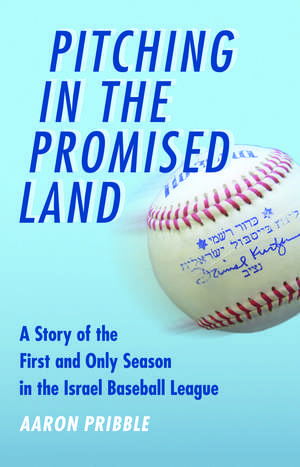 Pitching in the Promised Land: A Story of the First and Only Season in the Israel Baseball League de Aaron Pribble