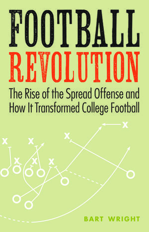 Football Revolution: The Rise of the Spread Offense and How It Transformed College Football de Bart Wright