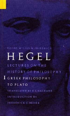 Lectures on the History of Philosophy, Volume 1: Greek Philosophy to Plato de Georg Wilhelm Friedrich Hegel