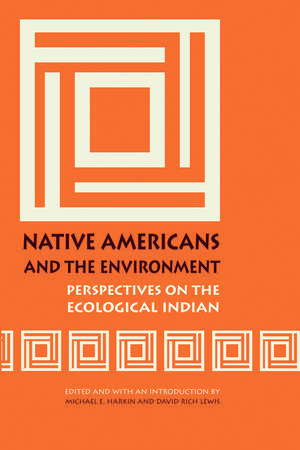 Native Americans and the Environment: Perspectives on the Ecological Indian de Michael E. Harkin