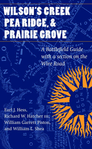 Wilson's Creek, Pea Ridge, and Prairie Grove: A Battlefield Guide, with a Section on Wire Road de Earl J. Hess