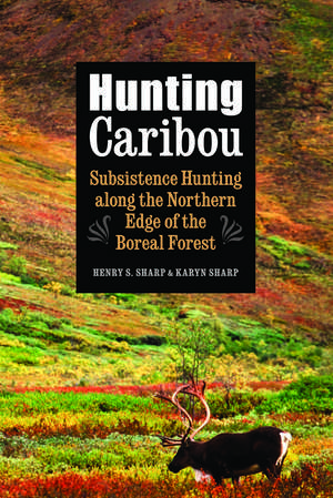 Hunting Caribou: Subsistence Hunting along the Northern Edge of the Boreal Forest de Karyn Sharp