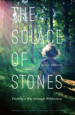 The Solace of Stones: Finding a Way through Wilderness de Julie Riddle