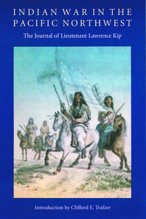 Indian War in the Pacific Northwest: The Journal of Lieutenant Lawrence Kip de Lawrence Kip