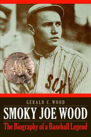 Smoky Joe Wood: The Biography of a Baseball Legend de Gerald C. Wood