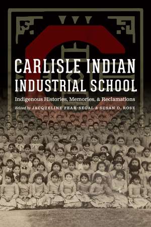 Carlisle Indian Industrial School: Indigenous Histories, Memories, and Reclamations de Jacqueline Fear-Segal