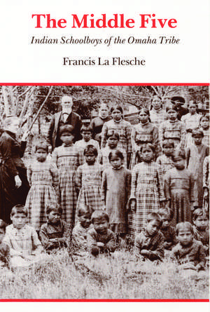 The Middle Five: Indian Schoolboys of the Omaha Tribe de Francis La Flesche