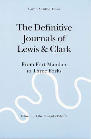 The Definitive Journals of Lewis and Clark, Vol 4: From Fort Mandan to Three Forks de Meriwether Lewis