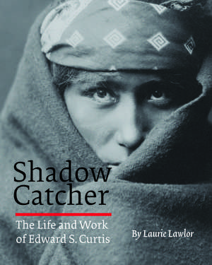 Shadow Catcher: The Life and Work of Edward S. Curtis de Laurie Lawlor