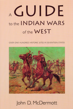 A Guide to the Indian Wars of the West de John D. McDermott