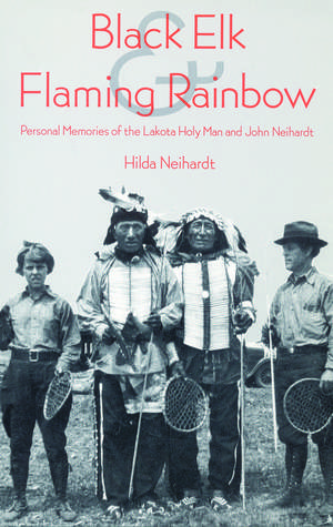 Black Elk and Flaming Rainbow: Personal Memories of the Lakota Holy Man and John Neihardt de Hilda Martinsen Neihardt