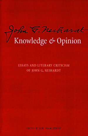 Knowledge and Opinion: Essays and Literary Criticism of John G. Neihardt de John G. Neihardt