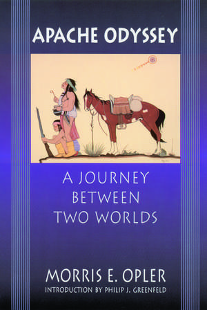 Apache Odyssey: A Journey between Two Worlds de Morris E. Opler