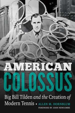 American Colossus: Big Bill Tilden and the Creation of Modern Tennis de Allen M. Hornblum