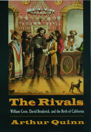 The Rivals: William Gwin, David Broderick, and the Birth of California de Arthur Quinn