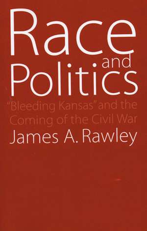 Race and Politics: "Bleeding Kansas" and the Coming of the Civil War de James A. Rawley