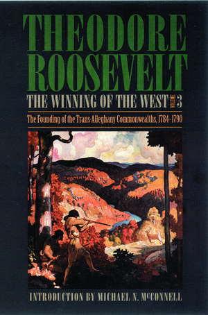 The Winning of the West, Volume 3: The Founding of the Trans-Alleghany Commonwealths, 1784-1790 de Theodore Roosevelt