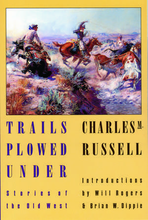 Trails Plowed Under: Stories of the Old West de Charles M. Russell