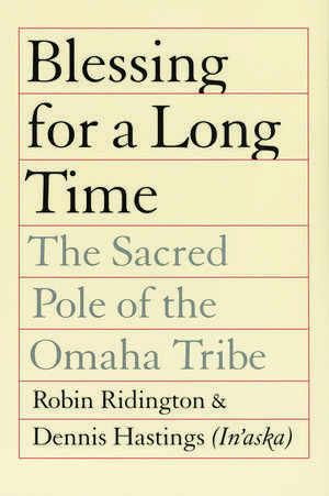 Blessing for a Long Time: The Sacred Pole of the Omaha Tribe de Dennis Hastings (In'aska)