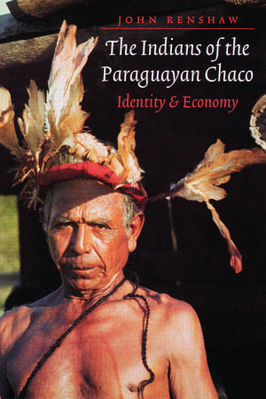 The Indians of the Paraguayan Chaco: Identity and Economy de John Renshaw