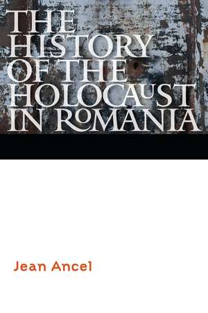 The History of the Holocaust in Romania de Jean Ancel