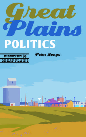 Great Plains Politics de Peter J. Longo