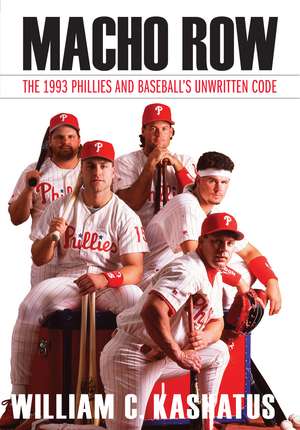 Macho Row: The 1993 Phillies and Baseball's Unwritten Code de William C. Kashatus