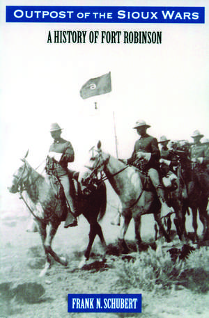 Outpost of the Sioux Wars: A History of Fort Robinson de Frank N. Schubert