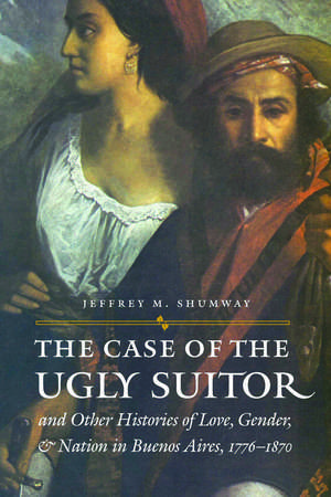 The Case of the Ugly Suitor and Other Histories of Love, Gender, and Nation in Bueno de Jeffrey M. Shumway