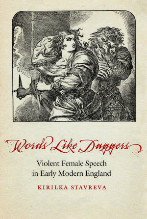 Words Like Daggers: Violent Female Speech in Early Modern England de Kirilka Stavreva