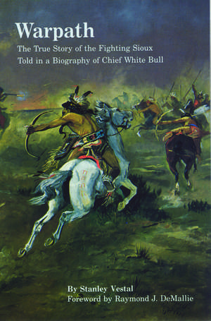 Warpath: The True Story of the Fighting Sioux Told in a Biography of Chief White Bull de Stanley Vestal