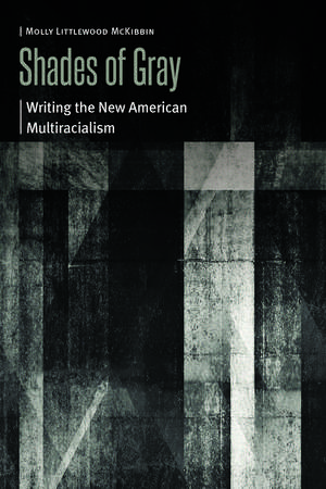 Shades of Gray: Writing the New American Multiracialism de Molly Littlewood McKibbin