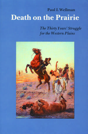 Death on the Prairie: The Thirty Years' Struggle for the Western Plains de Paul I. Wellman, Jr.