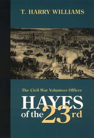 Hayes of the Twenty-third: The Civil War Volunteer Officer de T. Harry Williams