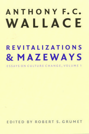 Revitalizations and Mazeways – Essays on Culture Change, Volume 1 de Anthony F. C. Wallace