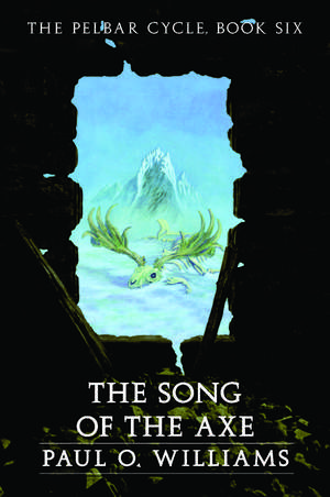 The Song of the Axe: The Pelbar Cycle, Book Six de Paul O. Williams