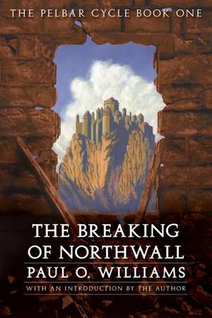 The Breaking of Northwall: The Pelbar Cycle, Book One de Paul O. Williams