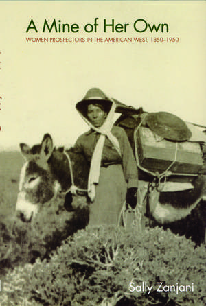 A Mine of Her Own: Women Prospectors in the American West, 1850-1950 de Sally Zanjani