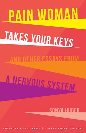 Pain Woman Takes Your Keys, and Other Essays from a Nervous System de Sonya Huber