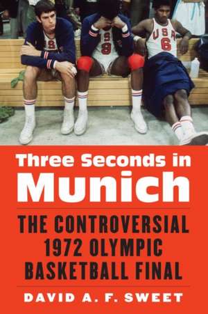 Three Seconds in Munich: The Controversial 1972 Olympic Basketball Final de David A. F. Sweet